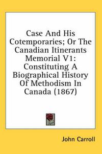 Cover image for Case and His Cotemporaries; Or the Canadian Itinerants Memorial V1: Constituting a Biographical History of Methodism in Canada (1867)