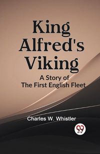 Cover image for King Alfred's Viking a Story of the First English Fleet