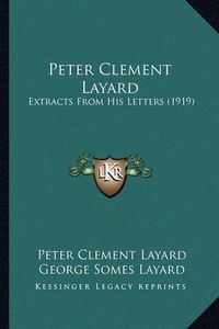 Cover image for Peter Clement Layard: Extracts from His Letters (1919)