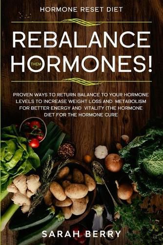 Cover image for Hormone Reset Diet: REBALANCE THEM HORMONES! - Proven Ways To Return Balance To Your Hormone Levels To Increase Weight Loss and Metabolism For Better Energy and Vitality - The Hormone Diet