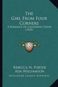 Cover image for The Girl from Four Corners the Girl from Four Corners: A Romance of California Today (1920) a Romance of California Today (1920)