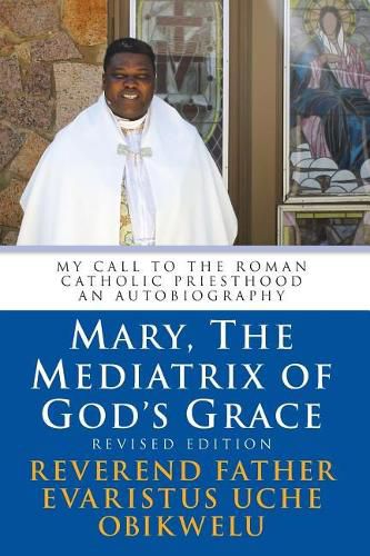 Cover image for Mary, the Mediatrix of God's Grace: Revised Edition: My Call to the Roman Catholic Priesthood An Autobiography