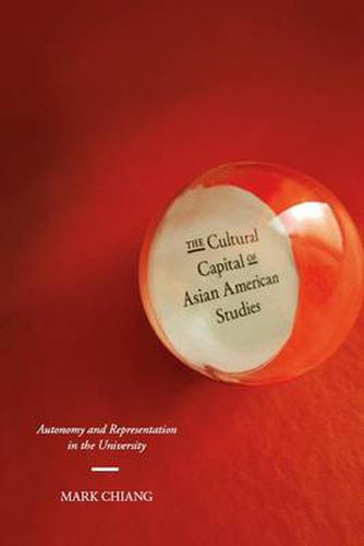 Cover image for The Cultural Capital of Asian American Studies: Autonomy and Representation in the University