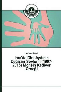 Cover image for Iran'da Dini Ayd&#305;n&#305;n De&#287;i&#351;im Soeylemi (1997-2015) Mohsin Kediver OErne&#287;i