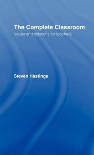 Cover image for The Complete Classroom: Issues and Solutions for Teachers