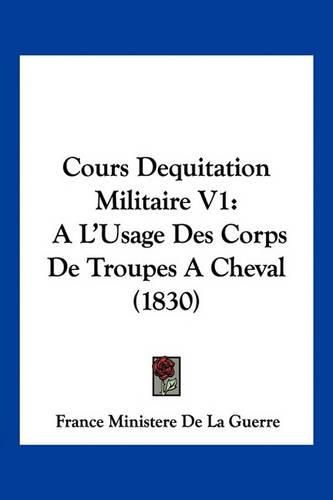 Cover image for Cours Dequitation Militaire V1: A L'Usage Des Corps de Troupes a Cheval (1830)