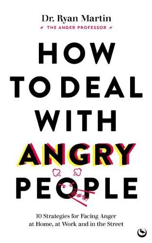 How to Deal with Angry People: 10 Strategies for Facing Anger at Home, at Work and Online