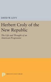 Cover image for Herbert Croly of the New Republic: The Life and Thought of an American Progressive