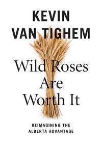 Cover image for Wild Roses Are Worth It: Alberta Reconsidered