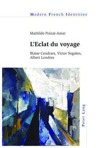 Cover image for L'Eclat Du Voyage: Blaise Cendrars, Victor Segalen, Albert Londres