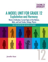 Cover image for A Model Unit for Grade 12: Exploitation and Harmony: Western Civilization; Current Topics in First Nations, Metis, and Inuit Studies; Biology; Physics