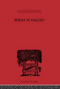 Cover image for What is Value?: An Essay in Philosophical Analysis