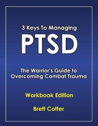 Cover image for 3 Keys to Managing PTSD: The Warrior's Guide to Overcoming Combat Trauma