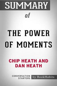 Cover image for Summary of The Power of Moments by Chip Heath and Dan Heath Conversation Starters