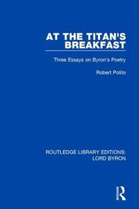 Cover image for At the Titan's Breakfast: Three Essays on Byron's Poetry
