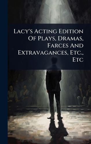 Cover image for Lacy's Acting Edition Of Plays, Dramas, Farces And Extravagances, Etc., Etc