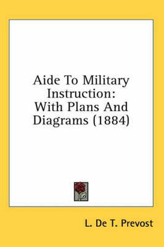 Aide to Military Instruction: With Plans and Diagrams (1884)