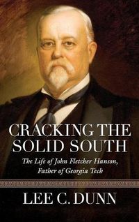 Cover image for Cracking the Solid South: The Life of John Fletcher Hanson, Father of Georgia Tech