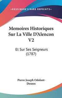 Cover image for Memoires Historiques Sur La Ville D'Alencon V2: Et Sur Ses Seigneurs (1787)