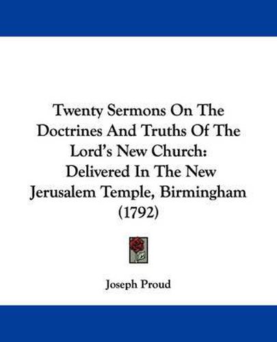 Cover image for Twenty Sermons on the Doctrines and Truths of the Lord's New Church: Delivered in the New Jerusalem Temple, Birmingham (1792)