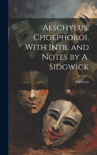 Cover image for Aeschylus. Choephoroi, With Intr. and Notes by A. Sidgwick