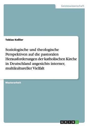 Cover image for Soziologische und theologische Perspektiven auf die pastoralen Herausforderungen der katholischen Kirche in Deutschland angesichts interner, multikultureller Vielfalt