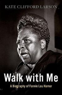 Cover image for Walk with Me: A Biography of Fannie Lou Hamer