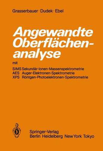 Cover image for Angewandte Oberflachenanalyse mit SIMS Sekundar-Ionen-Massenspektrometrie AES Auger-Elektronen-Spektrometrie XPS Rontgen-Photoelektronen-Spektrometrie
