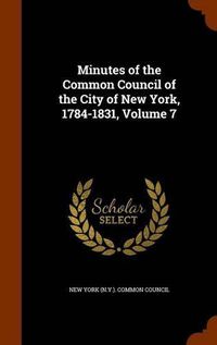 Cover image for Minutes of the Common Council of the City of New York, 1784-1831, Volume 7