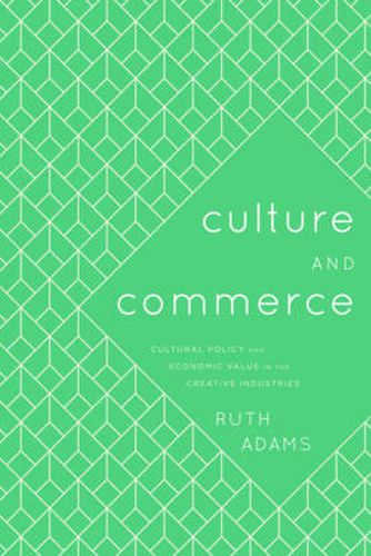 Cover image for Culture and Commerce: Cultural Policy and Economic Value in the Creative Industries