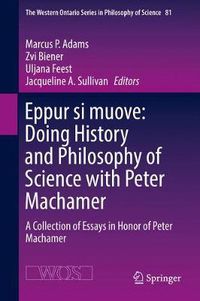 Cover image for Eppur si muove: Doing History and Philosophy of Science with Peter Machamer: A Collection of Essays in Honor of Peter Machamer