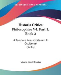 Cover image for Historia Critica Philosophiae V4, Part 1, Book 2: A Tempore Resuscitatarum in Occidente (1743)