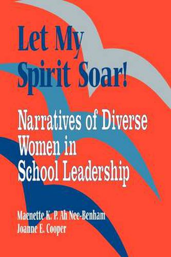 Cover image for Let My Spirit Soar!: Narratives of Diverse Women in School Leadership