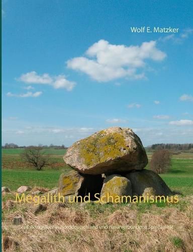 Cover image for Megalith und Schamanismus: Grosssteingraber in Norddeutschland und naturverbundene Spiritualitat