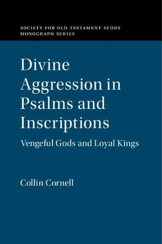 Divine Aggression in Psalms and Inscriptions: Vengeful Gods and Loyal Kings