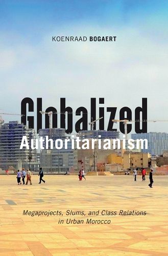 Cover image for Globalized Authoritarianism: Megaprojects, Slums, and Class Relations in Urban Morocco