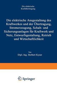 Cover image for Die Elektrische Ausgestaltung Des Kraftwerkes Und Der UEbertragung, Stromerzeugung, Schalt- Und Sicherungsanlagen Fur Kraftwerk Und Netz, Entwurfsgestaltung, Betrieb Und Wirtschaftlichkeit