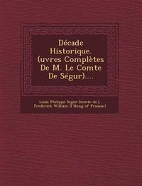 Cover image for Decade Historique. (Uvres Completes de M. Le Comte de Segur)....