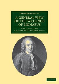 Cover image for A General View of the Writings of Linnaeus: To Which is Annexed the Diary of Linnaeus, Written by Himself, and Now Translated into English, from the Swedish Manuscript in the Possession of the Editor