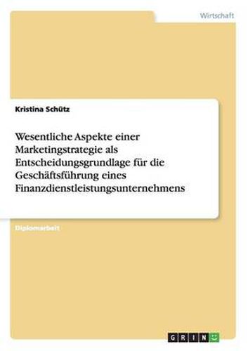 Cover image for Wesentliche Aspekte einer Marketingstrategie als Entscheidungsgrundlage fur die Geschaftsfuhrung eines Finanzdienstleistungsunternehmens