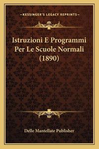 Cover image for Istruzioni E Programmi Per Le Scuole Normali (1890)