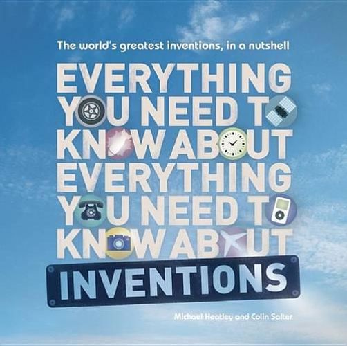 Everything You Need to Know About Inventions: The world's greatest inventions, in a nutshell