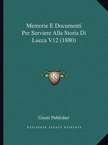 Cover image for Memorie E Documenti Per Serviere Alla Storia Di Lucca V12 (1880)