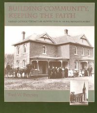 Cover image for Building Community, Keeping the Faith: German Catholic Vernacular Architecture in a Rural Minnesota Parish