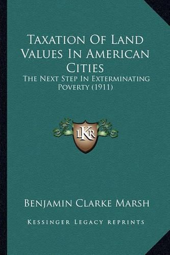 Taxation of Land Values in American Cities: The Next Step in Exterminating Poverty (1911)