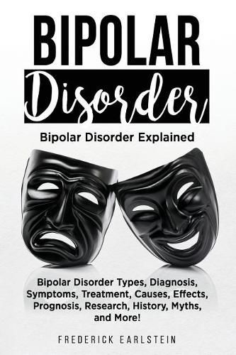 Cover image for Bipolar Disorder: Bipolar Disorder Types, Diagnosis, Symptoms, Treatment, Causes, Effects, Prognosis, Research, History, Myths, and More! Bipolar Disorder Explained