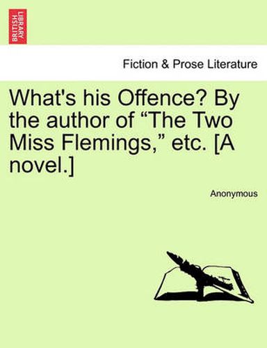 Cover image for What's His Offence? by the Author of  The Two Miss Flemings,  Etc. [A Novel.]