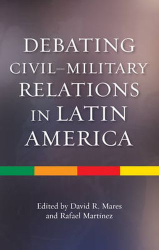 Cover image for Debating CivilMilitary Relations in Latin America