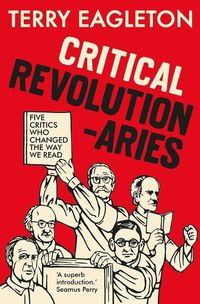Cover image for Critical Revolutionaries: Five Critics Who Changed the Way We Read