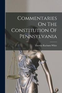 Cover image for Commentaries On The Constitution Of Pennsylvania